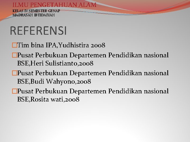 ILMU PENGETAHUAN ALAM KELAS IV SEMESTER GENAP MADRASAH IBTIDAIYAH REFERENSI �Tim bina IPA, Yudhistira