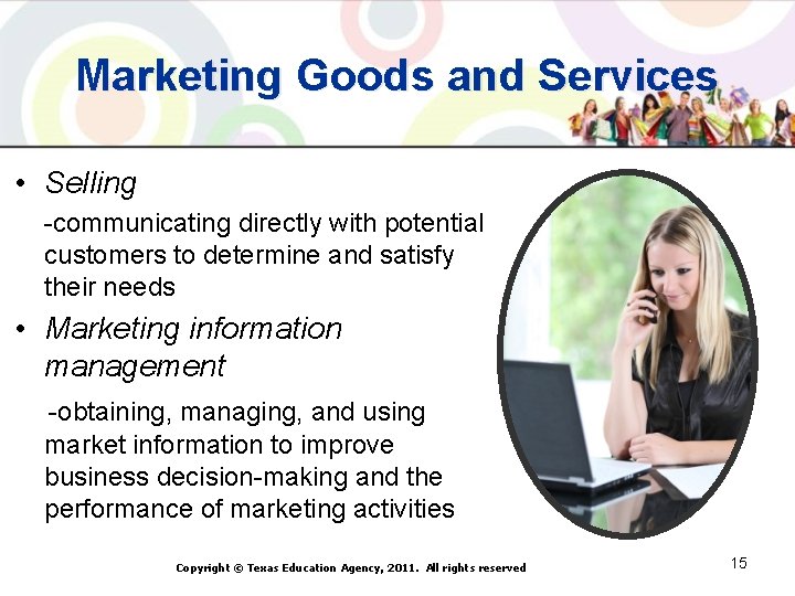 Marketing Goods and Services • Selling -communicating directly with potential customers to determine and
