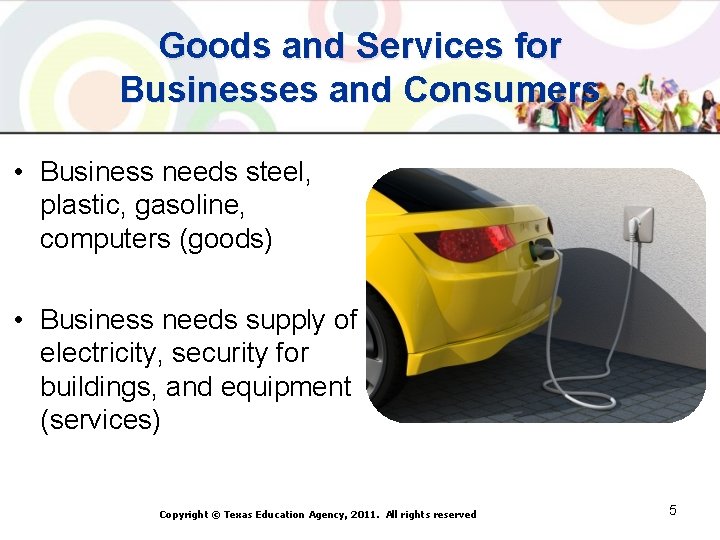 Goods and Services for Businesses and Consumers • Business needs steel, plastic, gasoline, computers