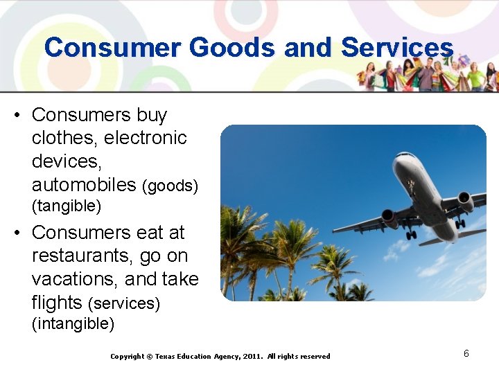 Consumer Goods and Services • Consumers buy clothes, electronic devices, automobiles (goods) (tangible) •