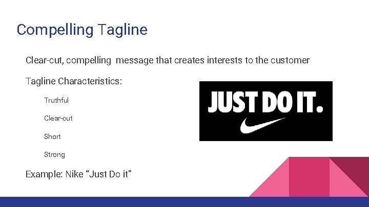 Compelling Tagline Clear-cut, compelling message that creates interests to the customer Tagline Characteristics: Truthful