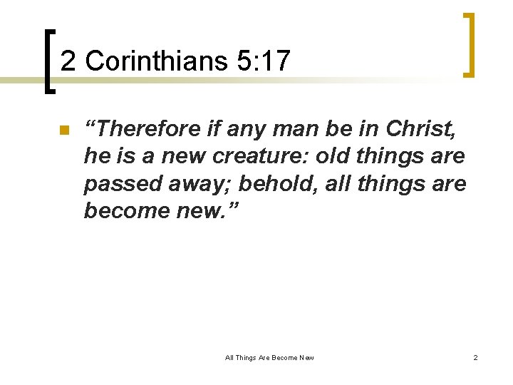 2 Corinthians 5: 17 n “Therefore if any man be in Christ, he is
