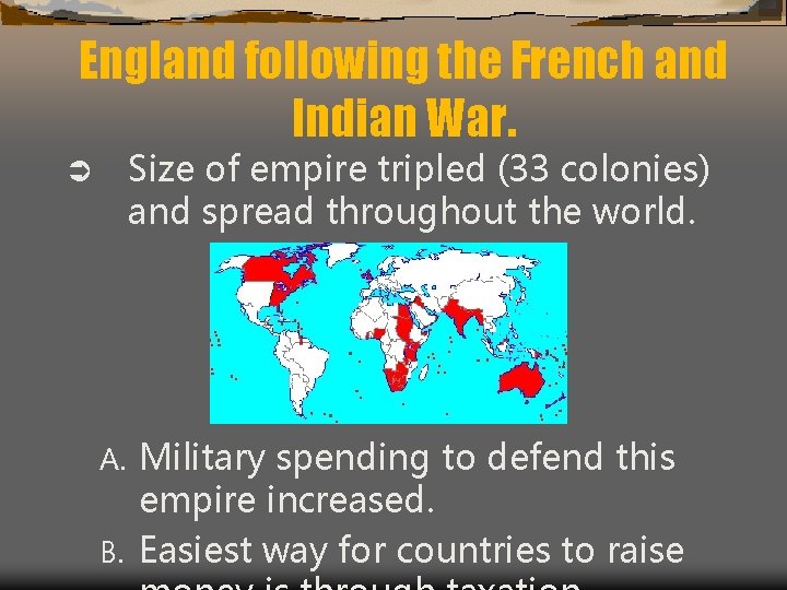 England following the French and Indian War. Size of empire tripled (33 colonies) and