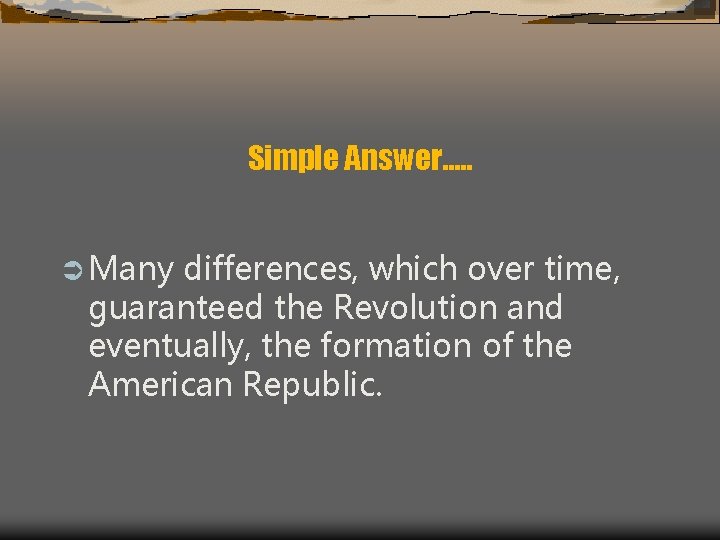 Simple Answer…. . Ü Many differences, which over time, guaranteed the Revolution and eventually,