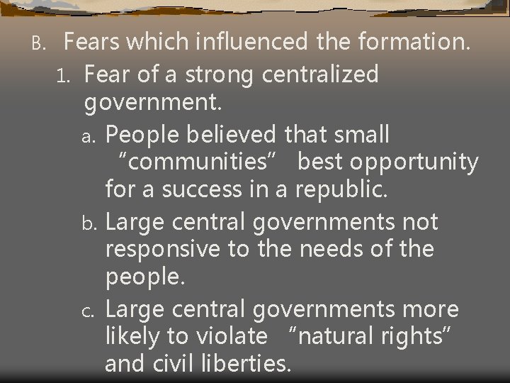 B. Fears which influenced the formation. 1. Fear of a strong centralized government. a.