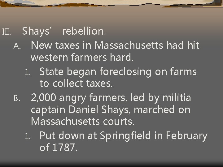 III. Shays’ rebellion. A. New taxes in Massachusetts had hit western farmers hard. 1.