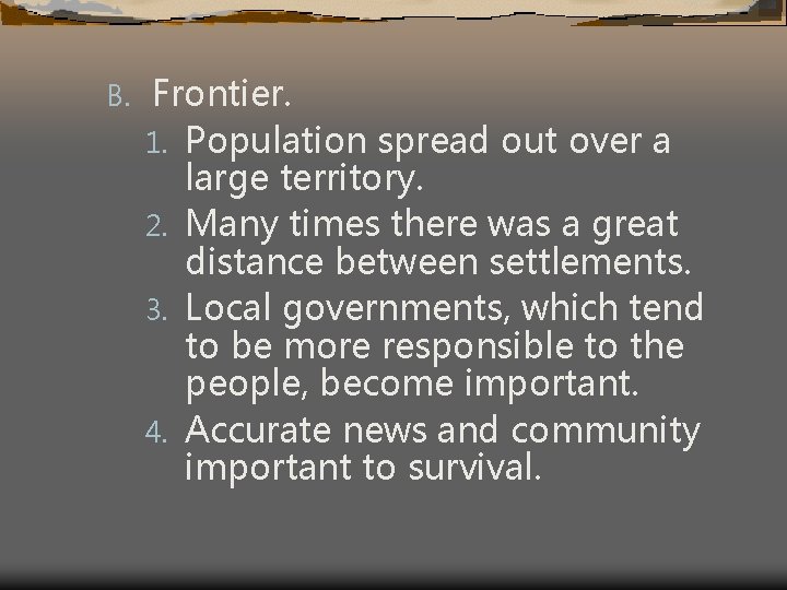 B. Frontier. 1. Population spread out over a large territory. 2. Many times there