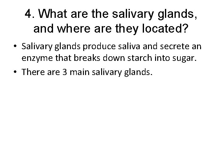 4. What are the salivary glands, and where are they located? • Salivary glands