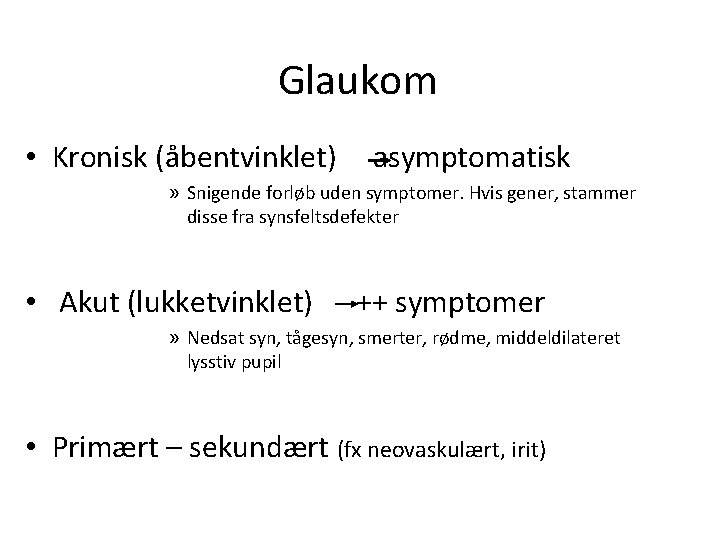 Glaukom • Kronisk (åbentvinklet) asymptomatisk » Snigende forløb uden symptomer. Hvis gener, stammer disse