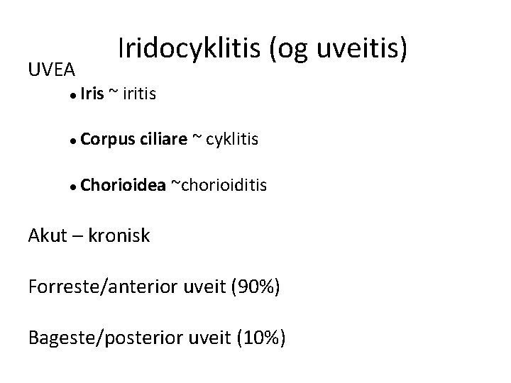 UVEA Iridocyklitis (og uveitis) Iris ~ iritis Corpus ciliare ~ cyklitis Chorioidea ~chorioiditis Akut
