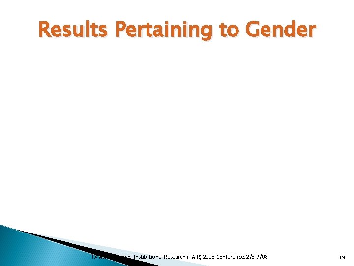 Results Pertaining to Gender TX Association of Institutional Research (TAIR) 2008 Conference, 2/5 -7/08