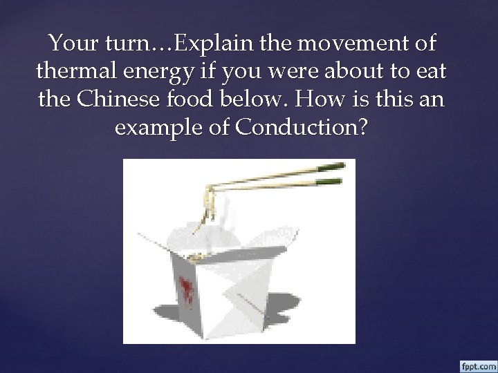 Your turn…Explain the movement of thermal energy if you were about to eat the