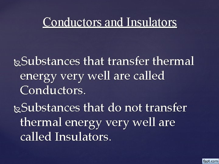 Conductors and Insulators Substances that transfer thermal energy very well are called Conductors. Substances