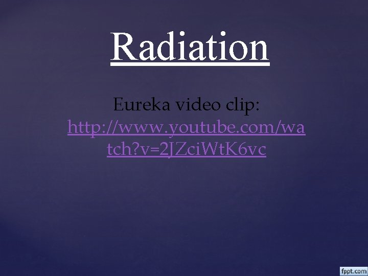 Radiation Eureka video clip: http: //www. youtube. com/wa tch? v=2 JZci. Wt. K 6