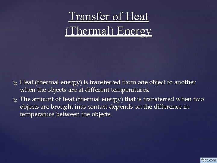Transfer of Heat (Thermal) Energy Heat (thermal energy) is transferred from one object to