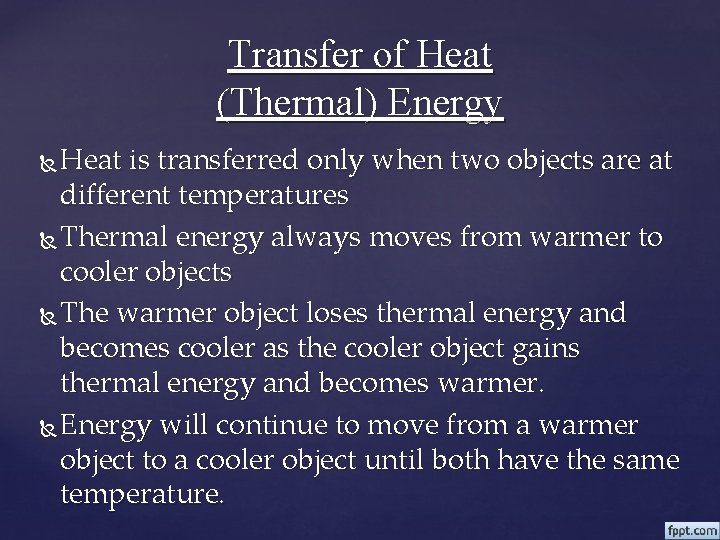 Transfer of Heat (Thermal) Energy Heat is transferred only when two objects are at