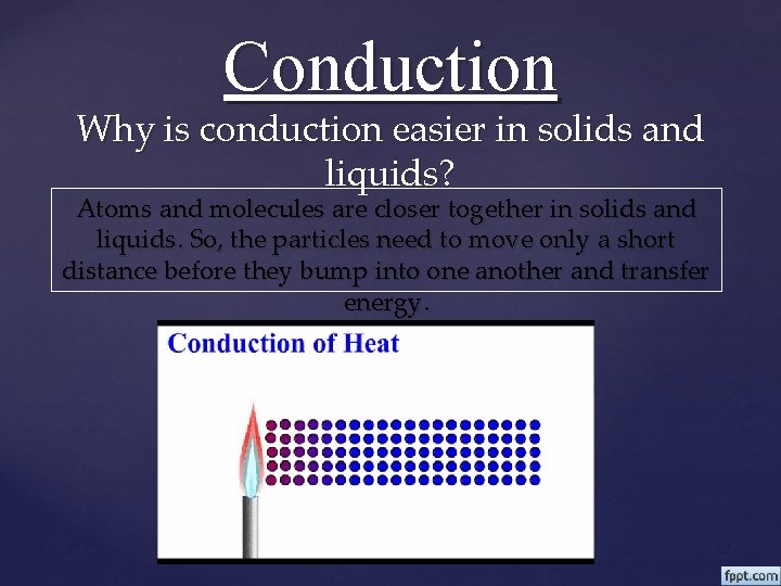Conduction Why is conduction easier in solids and liquids? Atoms and molecules are closer