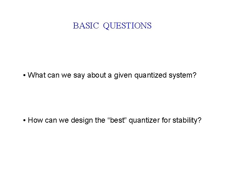 BASIC QUESTIONS • What can we say about a given quantized system? • How