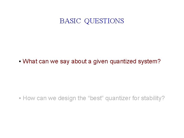 BASIC QUESTIONS • What can we say about a given quantized system? • How