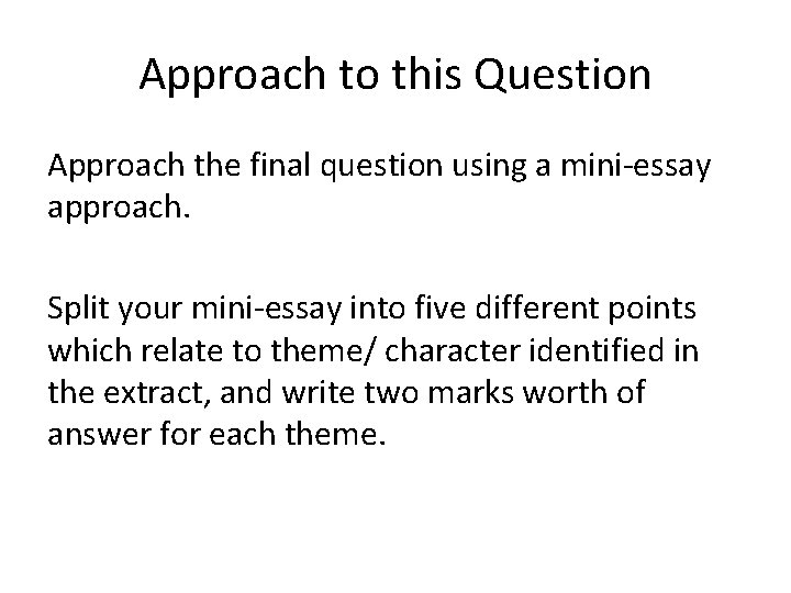 Approach to this Question Approach the final question using a mini-essay approach. Split your