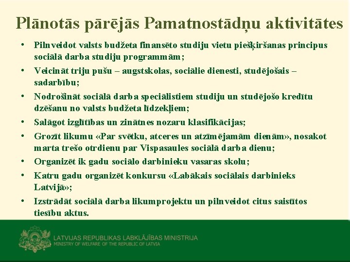 Plānotās pārējās Pamatnostādņu aktivitātes • Pilnveidot valsts budžeta finansēto studiju vietu piešķiršanas principus sociālā