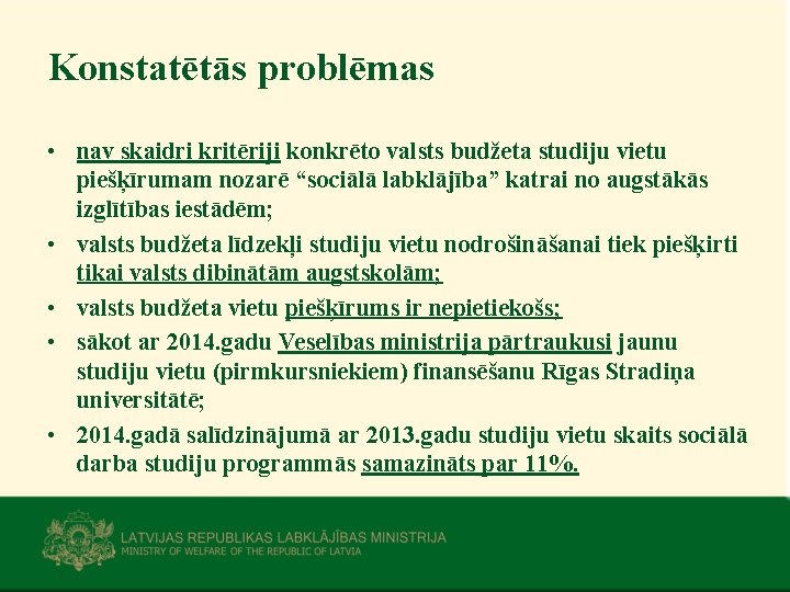 Konstatētās problēmas • nav skaidri kritēriji konkrēto valsts budžeta studiju vietu piešķīrumam nozarē “sociālā