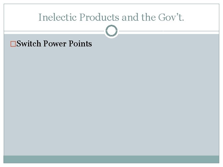 Inelectic Products and the Gov’t. �Switch Power Points 