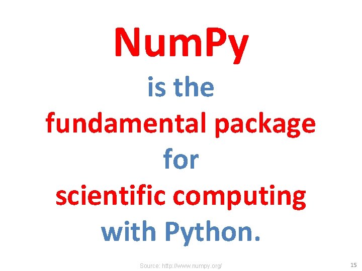 Num. Py is the fundamental package for scientific computing with Python. Source: http: //www.