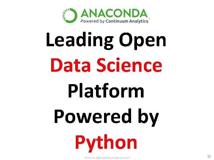 Leading Open Data Science Platform Powered by Python Source: https: //www. continuum. io/ 21