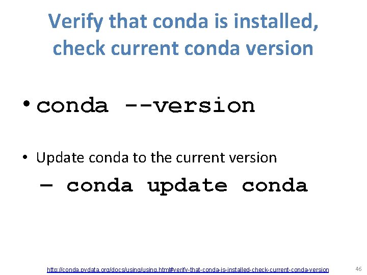 Verify that conda is installed, check current conda version • conda --version • Update