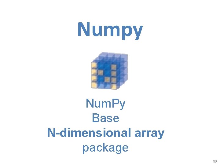 Numpy Num. Py Base N-dimensional array package 80 