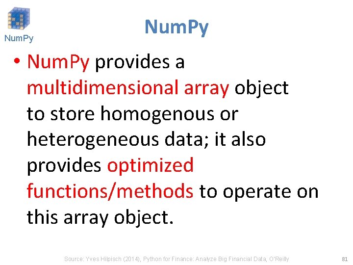 Num. Py • Num. Py provides a multidimensional array object to store homogenous or