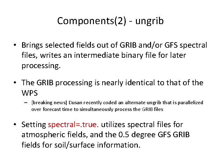 Components(2) - ungrib • Brings selected fields out of GRIB and/or GFS spectral files,
