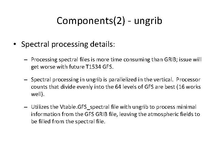 Components(2) - ungrib • Spectral processing details: – Processing spectral files is more time