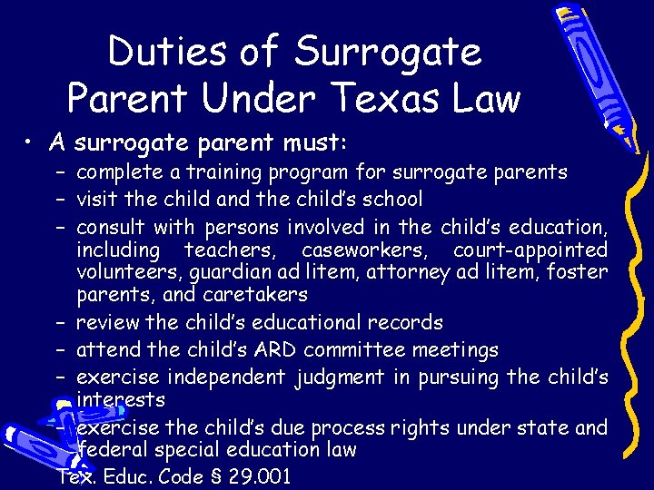 Duties of Surrogate Parent Under Texas Law • A surrogate parent must: – complete