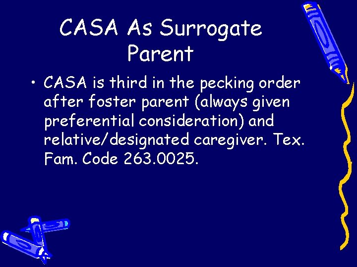 CASA As Surrogate Parent • CASA is third in the pecking order after foster