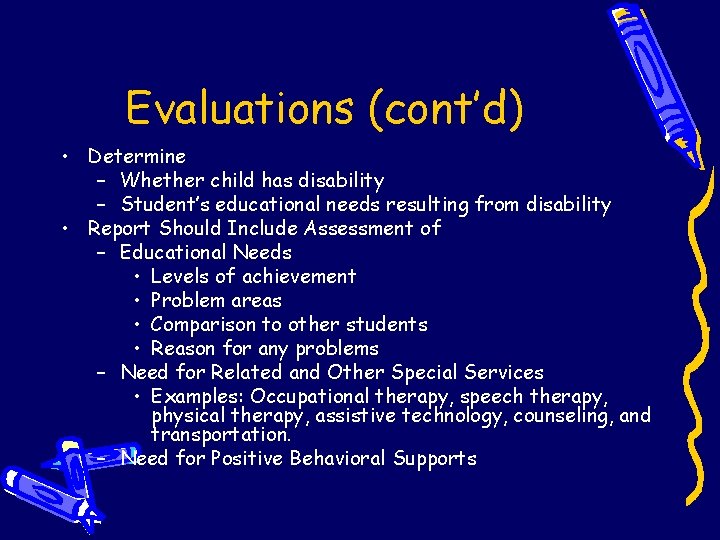 Evaluations (cont’d) • Determine – Whether child has disability – Student’s educational needs resulting