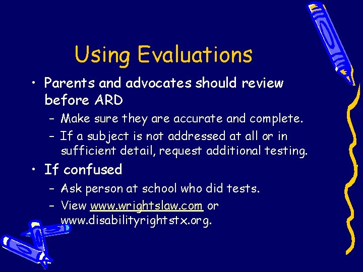 Using Evaluations • Parents and advocates should review before ARD – Make sure they