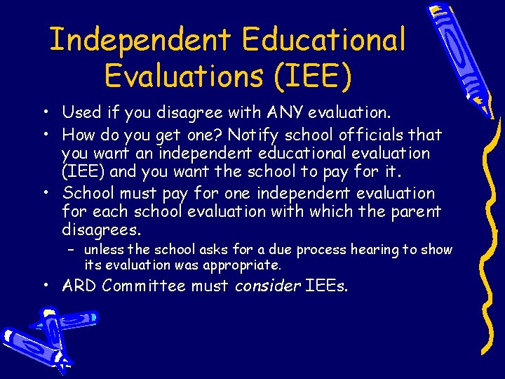 Independent Educational Evaluations (IEE) • Used if you disagree with ANY evaluation. • How