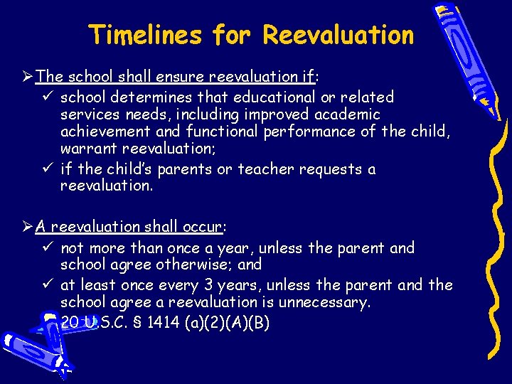 Timelines for Reevaluation ØThe school shall ensure reevaluation if: ü school determines that educational