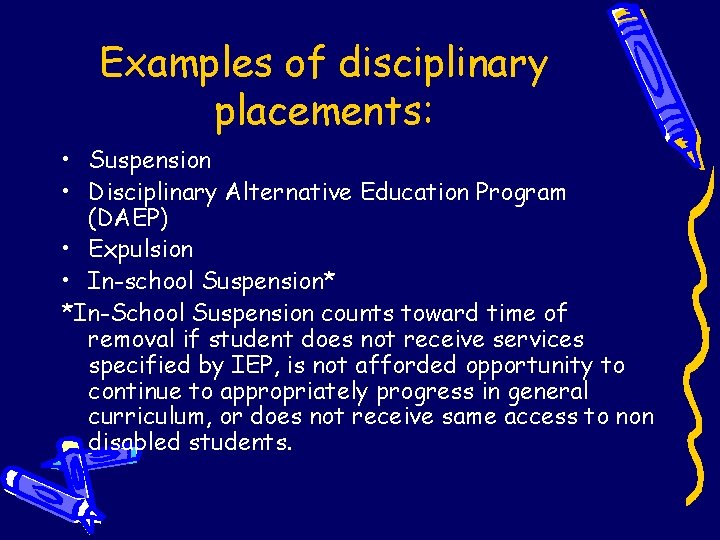 Examples of disciplinary placements: • Suspension • Disciplinary Alternative Education Program (DAEP) • Expulsion