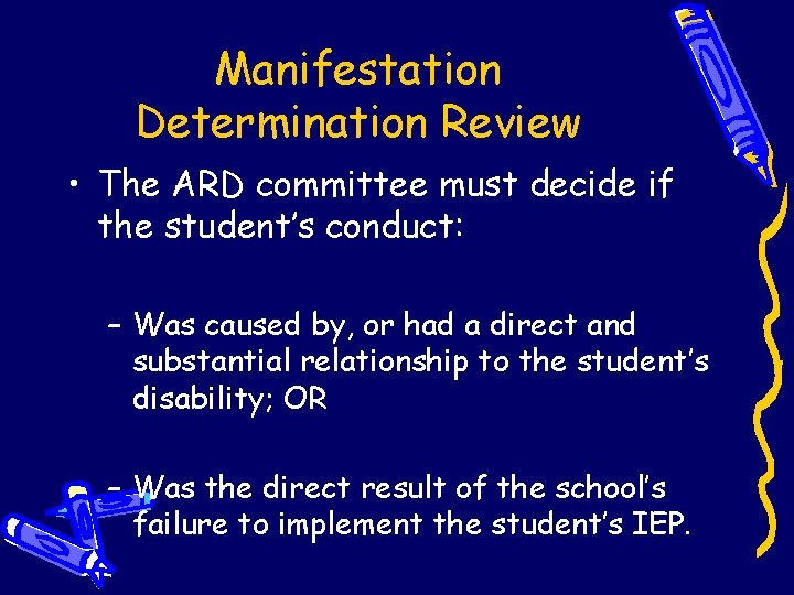 Manifestation Determination Review • The ARD committee must decide if the student’s conduct: –