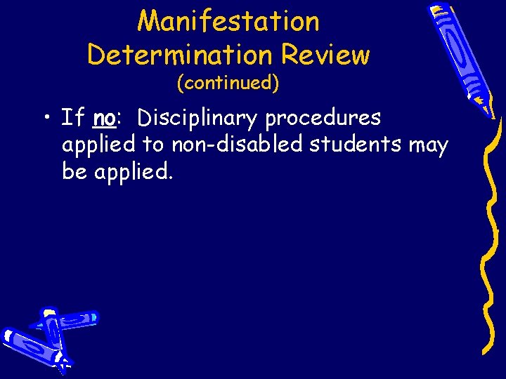 Manifestation Determination Review (continued) • If no: Disciplinary procedures applied to non-disabled students may