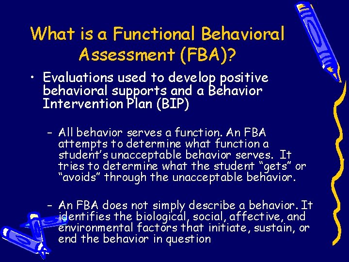 What is a Functional Behavioral Assessment (FBA)? • Evaluations used to develop positive behavioral