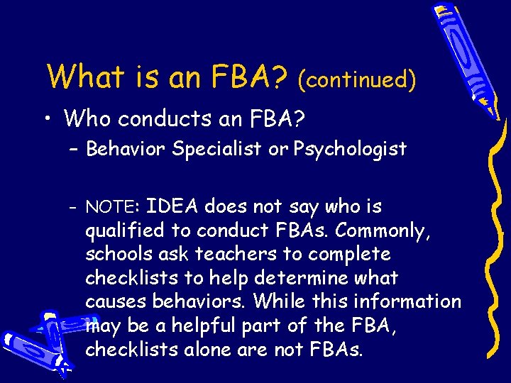 What is an FBA? (continued) • Who conducts an FBA? – Behavior Specialist or