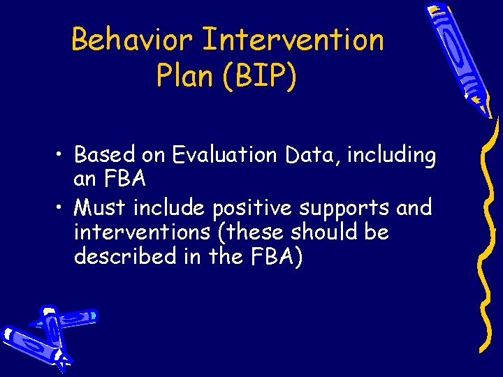 Behavior Intervention Plan (BIP) • Based on Evaluation Data, including an FBA • Must