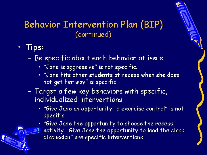 Behavior Intervention Plan (BIP) (continued) • Tips: – Be specific about each behavior at