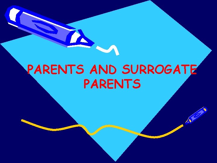PARENTS AND SURROGATE PARENTS 