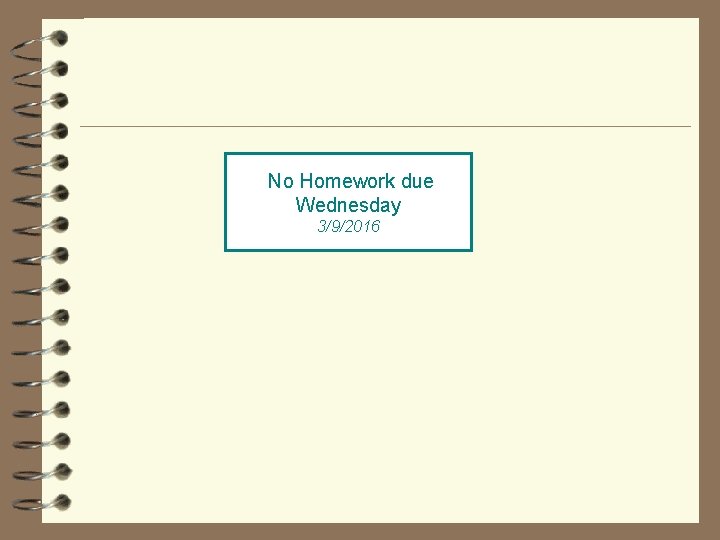 No Homework due Wednesday 3/9/2016 