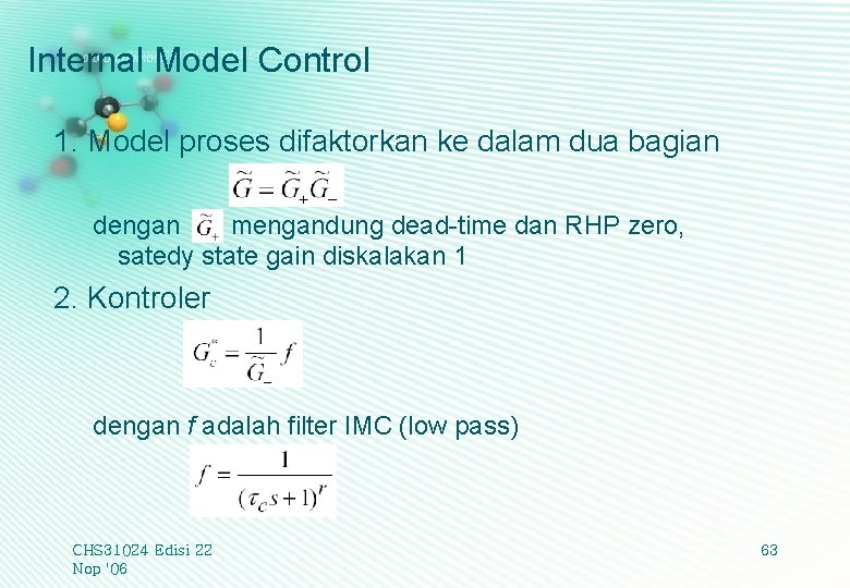 Internal Model Control 1. Model proses difaktorkan ke dalam dua bagian dengan mengandung dead-time